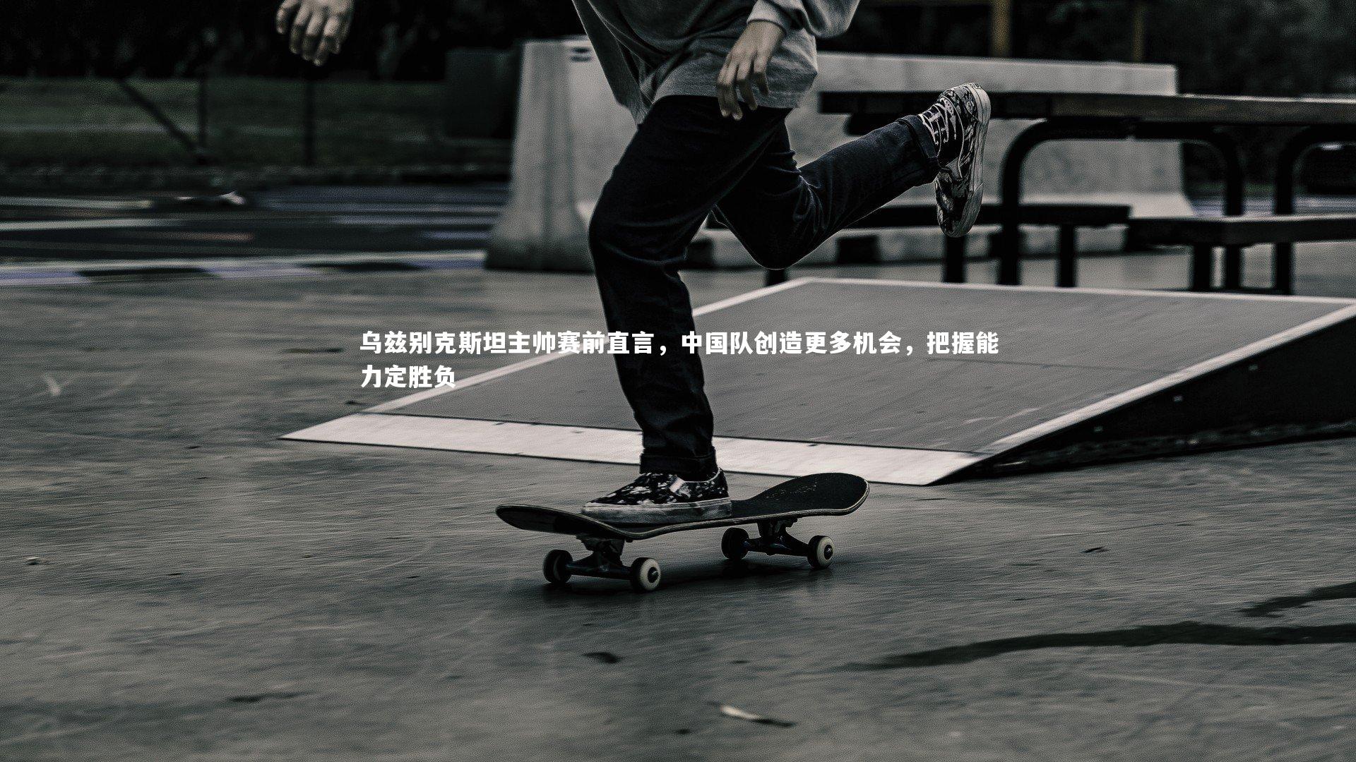 乌兹别克斯坦主帅赛前直言，中国队创造更多机会，把握能力定胜负